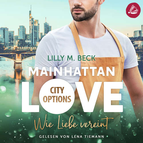 Hoerbuch MAINHATTAN LOVE – Wie Liebe vereint (Die City Options Reihe) - Lilly M. Beck - Lena Tiemann