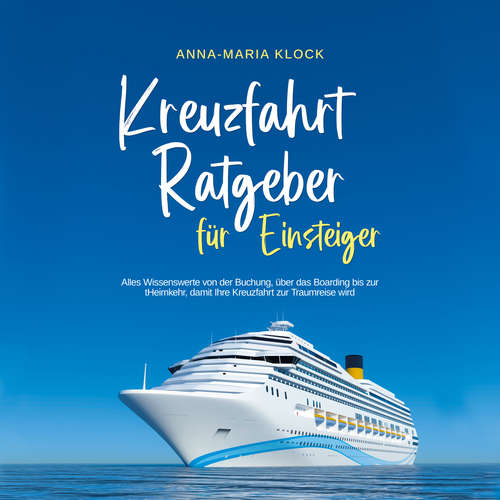 Hoerbuch Kreuzfahrt Ratgeber für Einsteiger: Alles Wissenswerte von der Buchung, über das Boarding bis zur Heimkehr, damit Ihre Kreuzfahrt zur Traumreise wird - Anna-Maria Klock - David Rosse