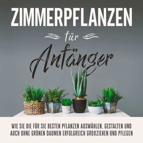 Hoerbuch Zimmerpflanzen für Anfänger: Wie Sie die für Sie besten Pflanzen auswählen, gestalten und auch ohne grünen Daumen erfolgreich großziehen und pflegen - Katharina Reeder - Jana Kerstan