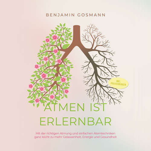 Hoerbuch Atmen ist erlernbar: Mit der richtigen Atmung und einfachen Atemtechniken ganz leicht zu mehr Gelassenheit, Energie und Gesundheit - inkl. Praxisübungen - Benjamin Gosmann - Anna Gustmann
