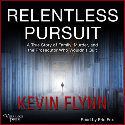 Audiobook Relentless Pursuit - A True Story of Family, Murder, and the Prosecutor Who Wouldn't Quit - Kevin Flynn - Eric Fox