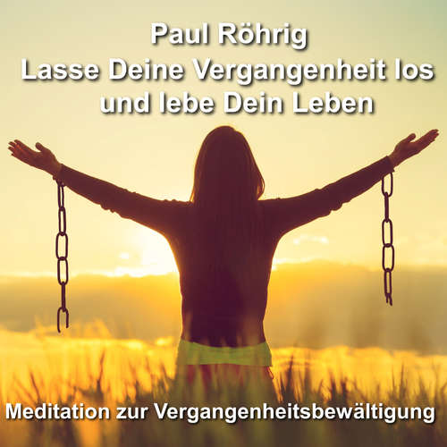 Hoerbuch Lasse Deine Vergangenheit los und lebe Dein Leben - Paul Röhrig - Paul Röhrig