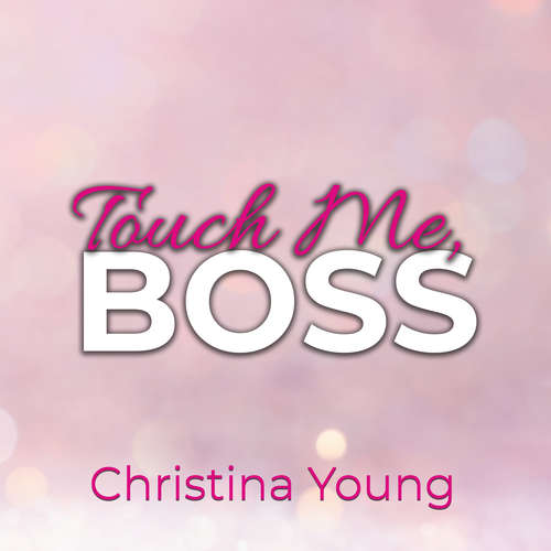 Hoerbuch Touch Me BOSS – Ich verführe dich, Kleine! (Boss Billionaire Romance 6) - Christina Young - Nicole Baumann