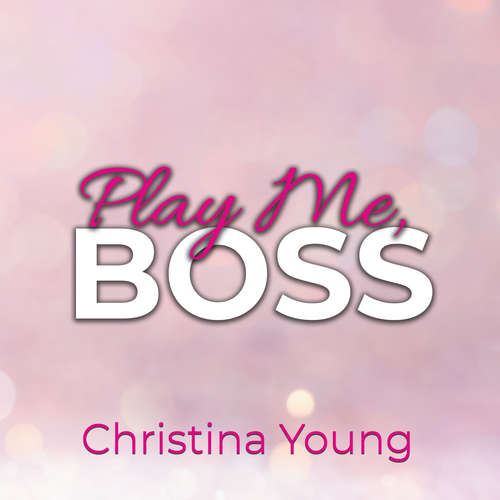 Hoerbuch Play Me BOSS – Gib dich mir hin, Kleine! (Boss Billionaire Romance 7) - Christina Young - Nicole Baumann