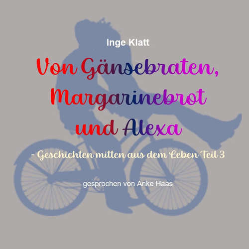 Hoerbuch Von Gänsebraten, Margarinebrot und Alexa - Inge Klatt - Anke Haas