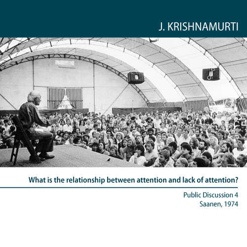 Audiobook What is the relationship between attention and lack of attention? - Jiddu Krishnamurti - Jiddu Krishnamurti