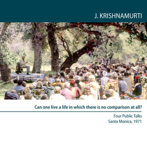 Audiobook Can One Live a Life in which there is no comparison at all. - J. Krishnamurti - J. Krishnamurti