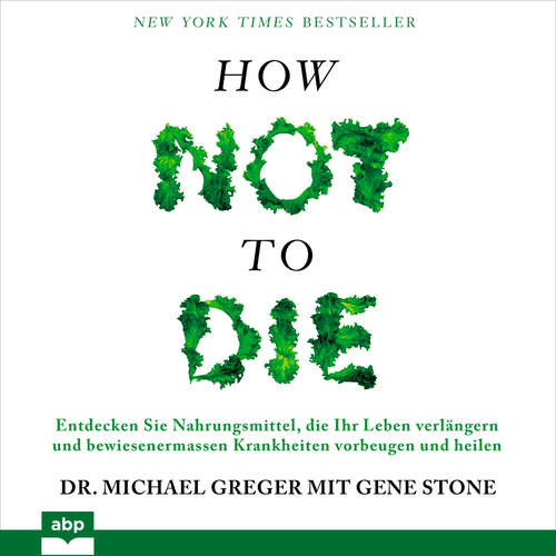 Hoerbuch How not to die - Entdecken Sie Nahrungsmittel, die Ihr Leben verlängern und bewiesenermassen Krankheiten vorbeugen und heilen - Michael Greger - Lennart Wollmershäuser