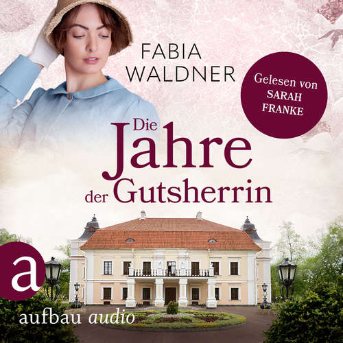 Hoerbuch Die Jahre der Gutsherrin - Die große Deutschland-Saga, Band 1 - Fabia Waldner - Sarah Franke