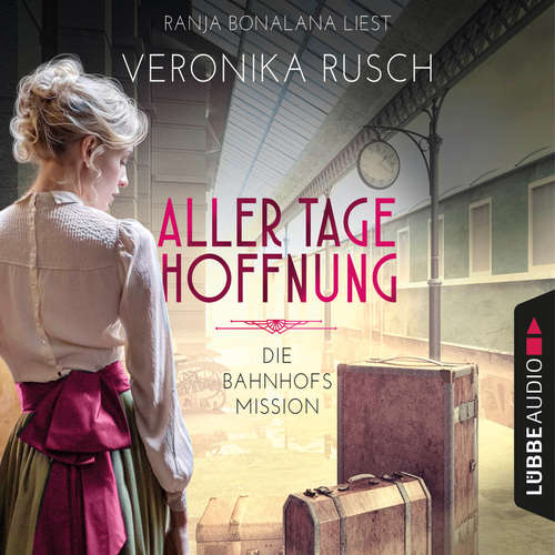 Hoerbuch Aller Tage Hoffnung - Die Bahnhofsmission, Teil 1 - Veronika Rusch - Ranja Bonalana