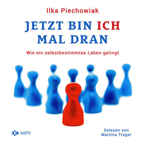 Hoerbuch Jetzt bin ich mal dran: Wie ein selbstbestimmtes Leben gelingt - Ilka Piechowiak - Martina Treger
