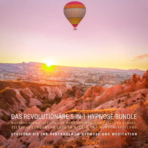 Hoerbuch DAS REVOLUTIONÄRE 5-IN 1-HYPNOSE-BUNDLE: MODERNE HYPNOTHERAPIE FÜR MEHR URVERTRAUEN, POSITIVES DENKEN, SELBSTHEILUNG, MEHR RUHE IM ALLTAG UND WUNSCHERFÜLLUNG - Tanja Kohl - Tanja Kohl