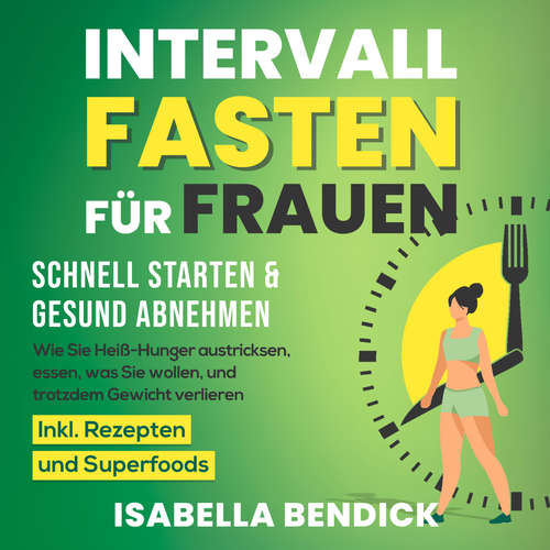 Hoerbuch Intervallfasten für Frauen – schnell starten & gesund abnehmen: Wie Sie Heiß-Hunger austricksen, essen, was Sie wollen und trotzdem Gewicht verlieren. Inkl. Rezepten und Superfoods - Isabella Bendick - Josefina Born