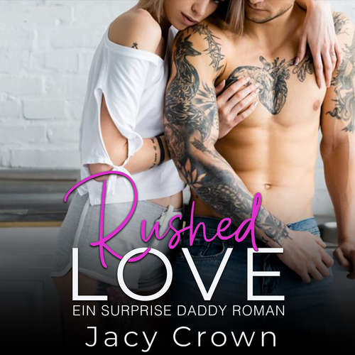 Hoerbuch Rushed Love: Ein Surprise Daddy Roman (Unexpected Love Stories) - Jacy Crown - Nicole Baumann