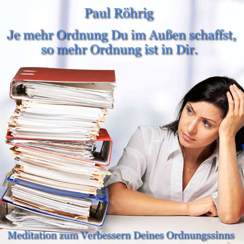Hoerbuch Je mehr Ordnung Du im Außen schaffst, so mehr Ordnung ist in Dir. - Paul Röhrig - Paul Röhrig
