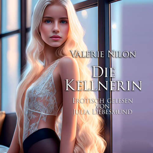 Hoerbuch Die Kellnerin | Erotisch gelesen von Julia Liebesmund - Valerie Nilon - Julia Liebesmund