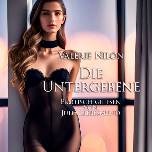 Hoerbuch Die Untergebene | Erotisch gelesen von Julia Liebesmund - Valerie Nilon - Julia Liebesmund