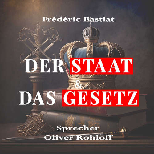 Hoerbuch Der Staat & Das Gesetz - Frédéric Bastiat - Oliver Rohloff