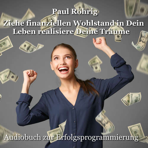 Hoerbuch Ziehe finanziellen Wohlstand in Dein Leben realisiere Deine Träume - Paul Röhrig - Paul Röhrig