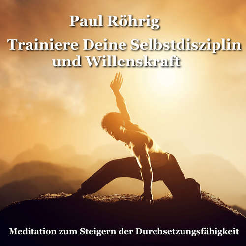 Hoerbuch Trainiere Deine Selbstdisziplin und Willenskraft - Paul Röhrig - Paul Röhrig