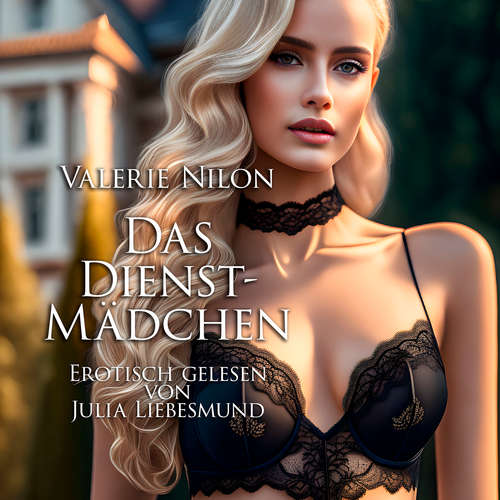 Hoerbuch Das Dienstmädchen | Erotisch gelesen von Julia Liebesmund - Valerie Nilon - Julia Liebesmund
