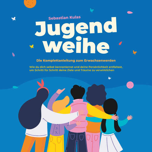 Hoerbuch Jugendweihe - Die Komplettanleitung zum Erwachsenwerden: Wie du dich selbst kennenlernst und deine Persönlichkeit entfaltest, um Schritt für Schritt deine Ziele und Träume zu verwirklichen - Sebastian Kulas - Freerk Reeder