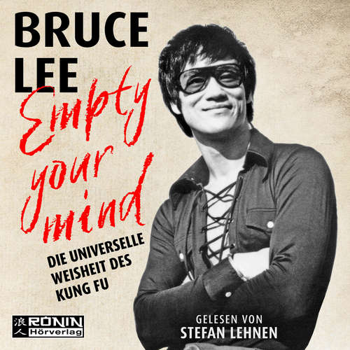 Hoerbuch Empty Your Mind - Die universelle Weisheit des Kung Fu | Die Lebensphilosophie der Kampfkunstlegende - Bruce Lee - Stefan Lehnen