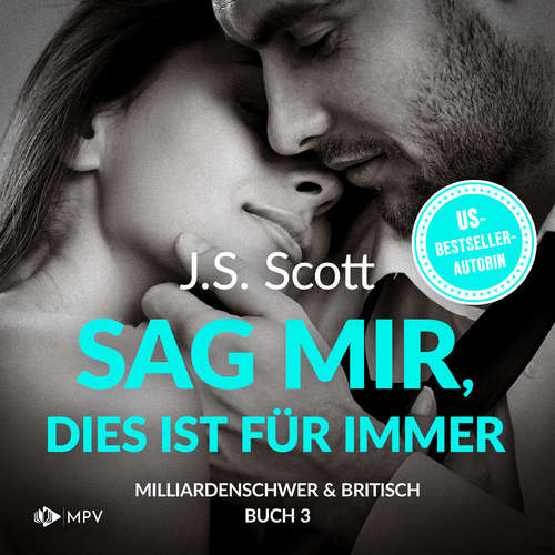 Hoerbuch Sag mir, dies ist für immer - Milliardenschwer und britisch, Buch 3 - J.S. Scott - Diana von Reineke