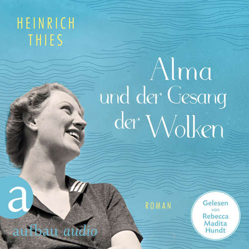 Hoerbuch Alma und der Gesang der Wolken - Heinrich Thies - Rebecca Madita Hundt