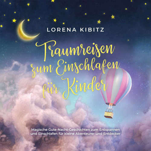 Hoerbuch Traumreisen zum Einschlafen für Kinder: Magische Gute-Nacht-Geschichten zum Entspannen und Einschlafen für kleine Abenteurer und Entdecker - inkl. gratis Audio-Dateien zum Download - Lorena Kibitz - Frank Schmalbach