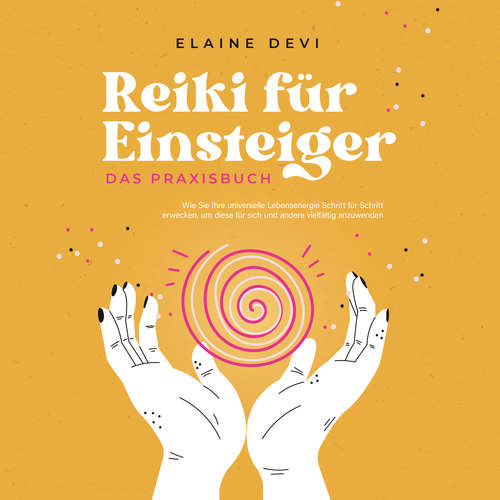 Hoerbuch Reiki für Einsteiger - Das Praxisbuch: Wie Sie Ihre universelle Lebensenergie Schritt für Schritt erwecken, um diese für sich und andere vielfältig anzuwenden | inkl. geführter Reiki-Meditationen - Elaine Devi - Lucas Blasius