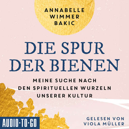 Hoerbuch Die Spur der Bienen - Meine Suche nach den spirituellen Wurzeln unserer Kultur - Annabelle Wimmer-Bakic - Viola Müller