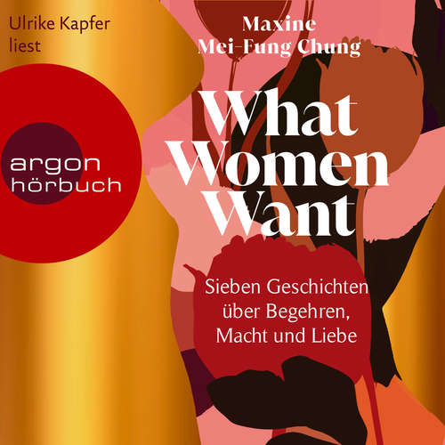 Hoerbuch What Women Want - Sieben Geschichten über Begehren, Macht und Liebe - Maxine Mei-Fung Chung - Ulrike Kapfer