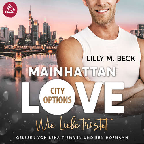 Hoerbuch MAINHATTAN LOVE – Wie Liebe tröstet (Die City Options Reihe) - Lilly M. Beck - Lena Tiemann
