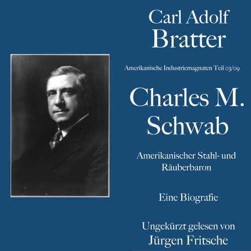 Hoerbuch Carl Adolf Bratter: Charles M. Schwab. Amerikanischer Stahl- und Räuberbaron. Eine Biografie - Carl Adolf Bratter - Jürgen Fritsche