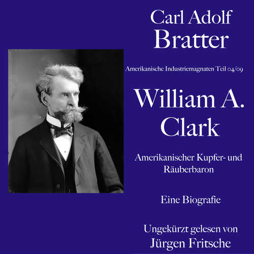 Hoerbuch Carl Adolf Bratter: William Andrews Clark. Amerikanischer Kupfer- und Räuberbaron. Eine Biografie - Carl Adolf Bratter - Jürgen Fritsche