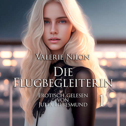 Hoerbuch Die Flugbegleiterin 1 | Erotisch gelesen von Julia Liebesmund - Valerie Nilon - Julia Liebesmund