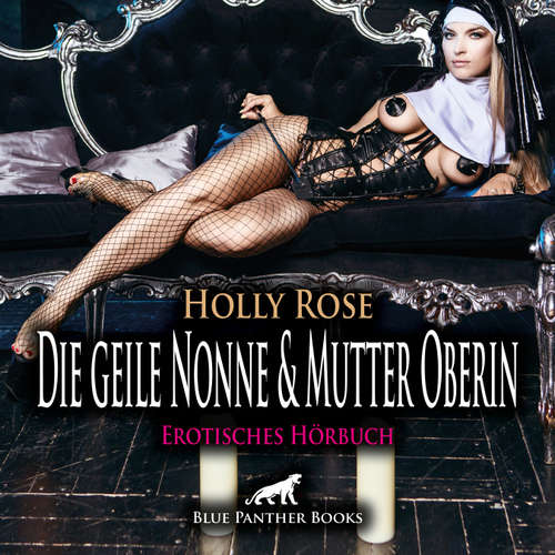 Hoerbuch Die geile Nonne & Mutter Oberin / Erotik Audio Story / Erotisches Hörbuch - Holly Rose - Katharina Schaafmeister