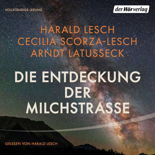 Hoerbuch Die Entdeckung der Milchstraße - Cecilia Scorza-Lesch - Harald Lesch