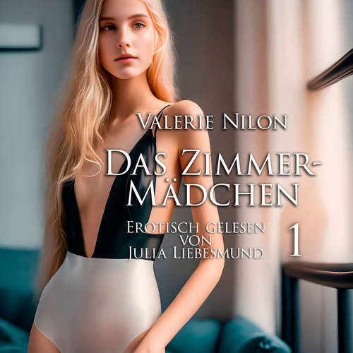 Hoerbuch Das Zimmermädchen 1 | Erotisch gelesen von Julia Liebesmund - Valerie Nilon - Julia Liebesmund
