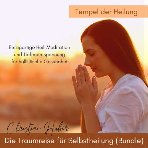 Hoerbuch Die Traumreise für Selbstheilung (Bundle) - Tempel der Heilung - Christian Huber - Christian Huber