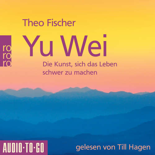 Hoerbuch Yu Wei: Die Kunst, sich das Leben schwer zu machen - Theo Fischer - Till Hagen
