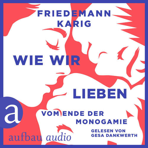 Hoerbuch Wie wir lieben - Vom Ende der Monogamie - Friedemann Karig - Gesa Dankwerth