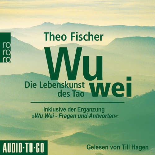 Hoerbuch Wu Wei: Die Lebenskunst des Tao - inklusive der Ergänzung "Wu Wei - Fragen und Antworten" - Theo Fischer - Till Hagen