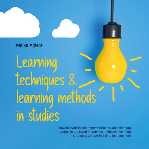 Audiobook Learning techniques & learning methods in studies: How to learn faster, remember better and write top grades in a relaxed manner with effective learning strategies and perfect time management - Lukas Glaser - Casey Wayman