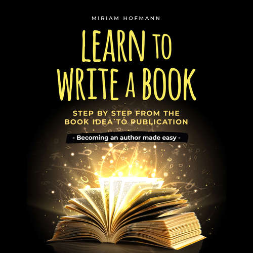 Audiobook Learn to write a book: Step by step from the book idea to publication - Becoming an author made easy - Miriam Hofmann - Casey Wayman