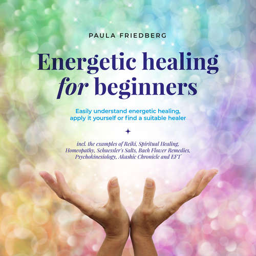 Audiobook Energetic healing for beginners: Easily understand energetic healing, apply it yourself or find a suitable healer - Paula Friedberg - Casey Wayman