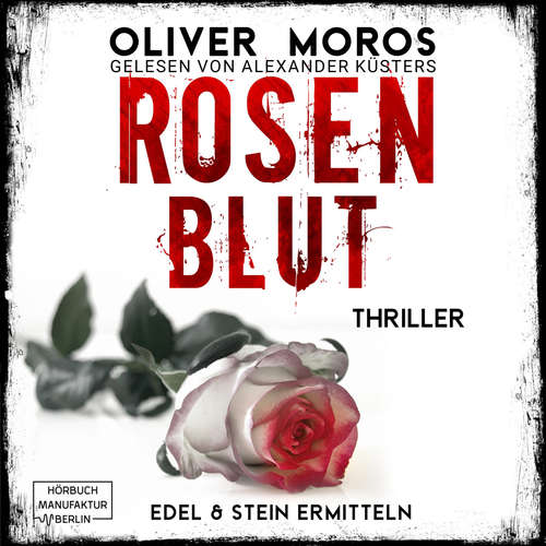 Hoerbuch Rosenblut - Kripo Berlin: Edel & Stein ermitteln - Thriller, Band 1 - Oliver Moros - Alex Küsters