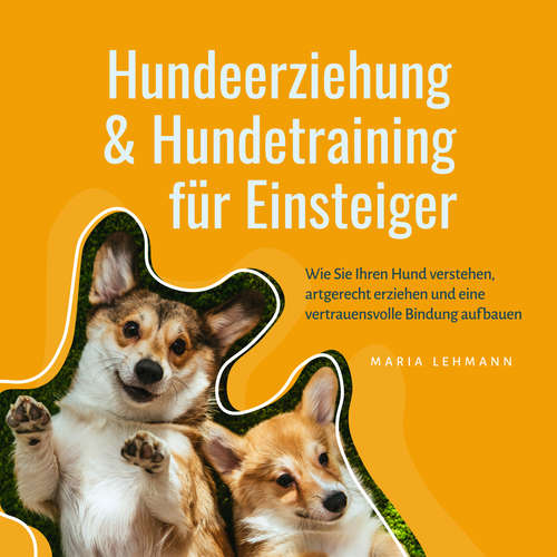 Hoerbuch Hundeerziehung & Hundetraining für Einsteiger: Wie Sie Ihren Hund verstehen, artgerecht erziehen und eine vertrauensvolle Bindung aufbauen - Maria Lehmann - Tom Dulovits