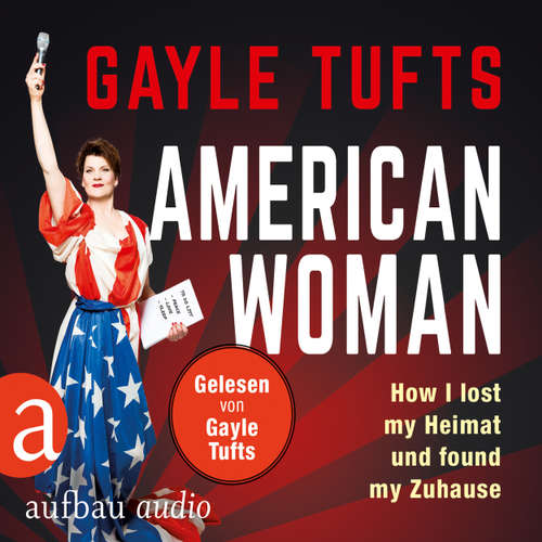 Hoerbuch American Women - How I lost my Heimat und found my Zuhause - Galye Tufts - Gayle Tufts Hoerbuch American Women - How I lost my Heimat und found my Zuhause - Galye Tufts - Gayle Tufts